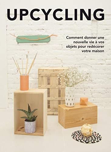 Upcycling / comment donner une nouvelle vie à vos objets pour redécorer votre maison